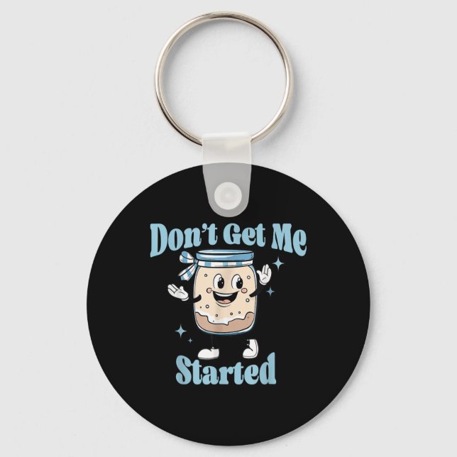 Dont Get Me Started Sourdough Lover Cute Bread Bak Key Ring (Front)