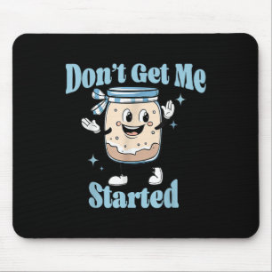 Dont Get Me Started Sourdough Lover Cute Bread Bak Mouse Pad