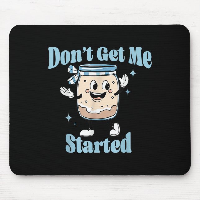 Dont Get Me Started Sourdough Lover Cute Bread Bak Mouse Pad (Front)