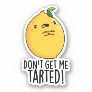 Don't Get Me Tarted Funny Lemon Pun