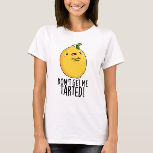 Don't Get Me Tarted Funny Lemon Pun  T-Shirt