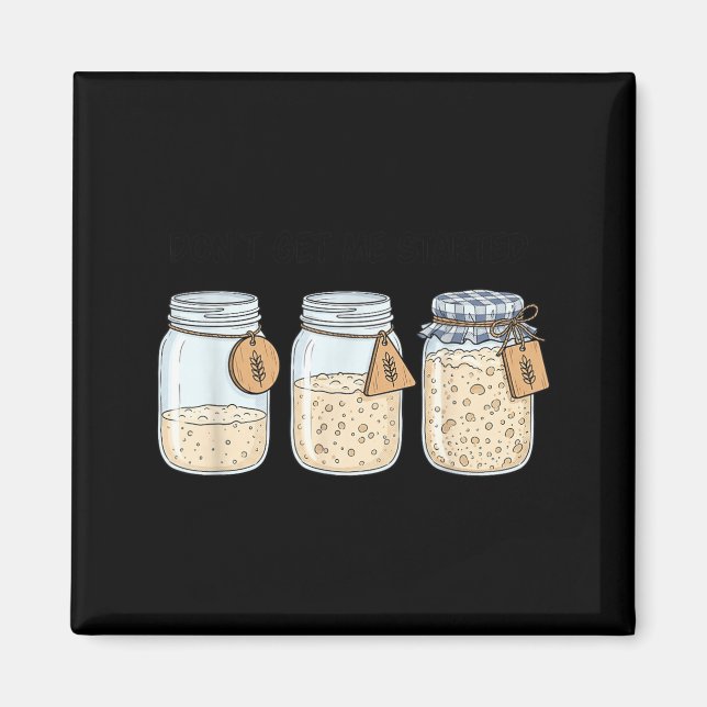 Dont Get Started Funny Sourdough Baking Bread Magnet (Front)