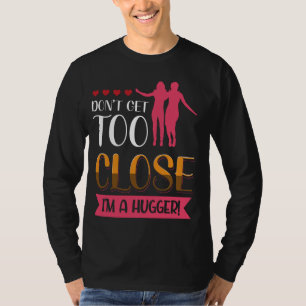Dont Get Too Close I'm A Hugger Bold Statement T-Shirt