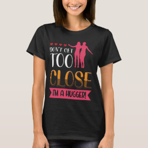 Dont Get Too Close I'm A Hugger Bold Statement T-Shirt