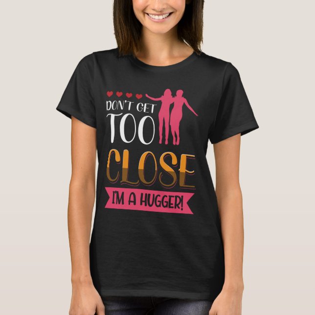 Dont Get Too Close I'm A Hugger Bold Statement T-Shirt (Front)