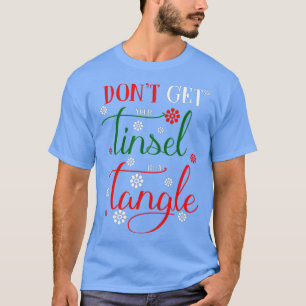 Don't Get Your Tinsel In A Tangle s  T-Shirt