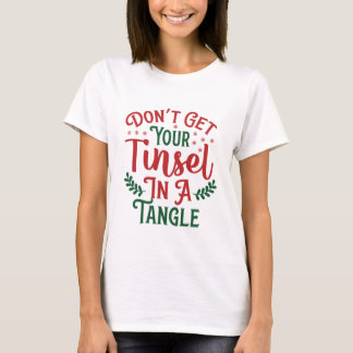 DON'T GET YOUR TINSEL IN A TANGLE T-Shirt