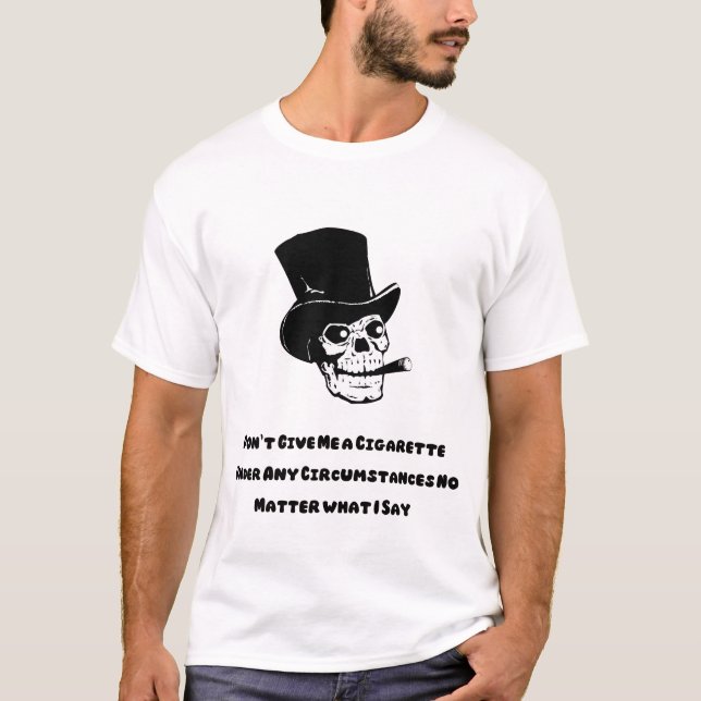 Don't Give Me a Cigarette funny skull T-Shirt (Front)