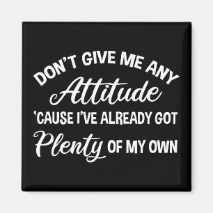 Don't Give Me Any Attitude Funny Sarcastic Magnet