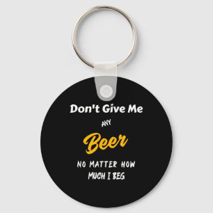 Don't Give Me Any Beer Key Ring