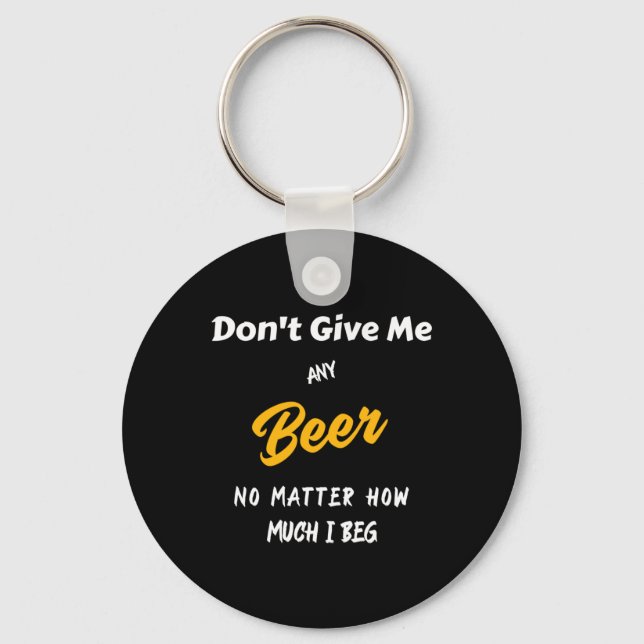 Don't Give Me Any Beer  Key Ring (Front)
