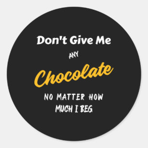 Don't Give Me Any Chocolate Classic Round Sticker