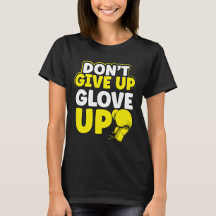 Dont Give Up Glov Up Mma Kickboxing Kickboxer T-Shirt