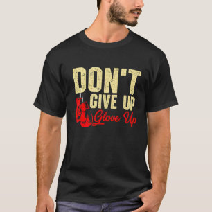 Don't Give Up Glove Up Kickboxing Boxing Boxer T-Shirt