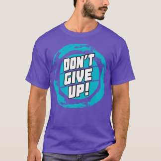 Dont Give Up Motivational Quote Sayings T-Shirt