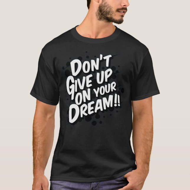 Dont give up on your dream T-Shirt (Front)