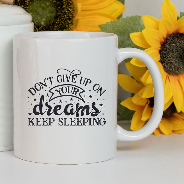 Don't Give Up On Your Dreams Funny | Sarcastic Mug (Creator Uploaded)