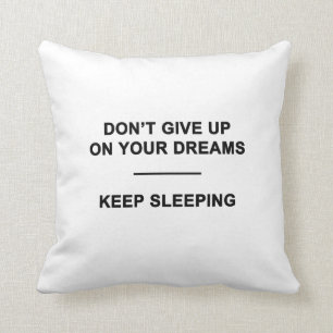 Don't Give Up on Your Dreams. Keep Sleeping Cushion