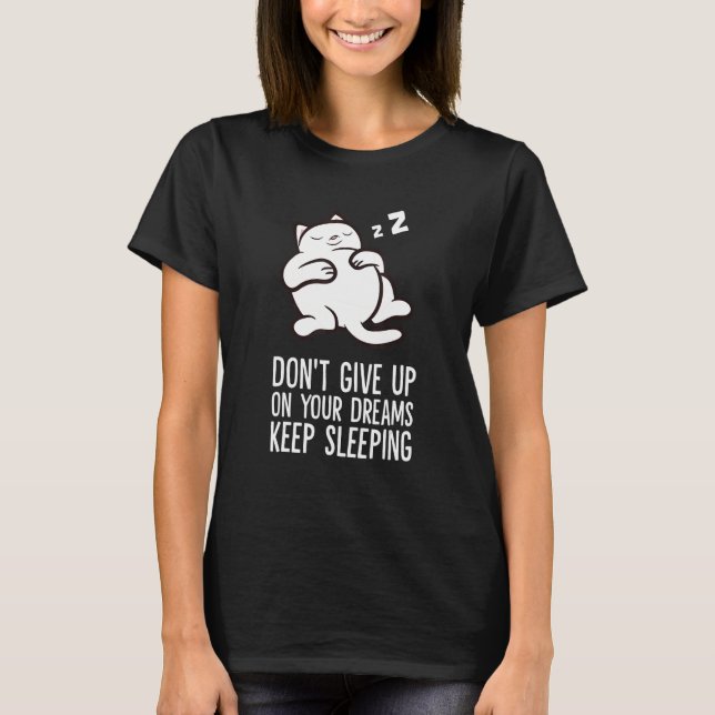 Don't Give Up On Your Dreams Keep Sleeping Cute Ca T-Shirt (Front)