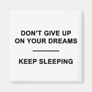Don't Give Up on Your Dreams. Keep Sleeping Magnet