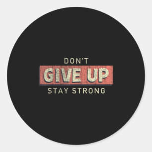 Dont Give Up Stay Strong Motivational Quote Classic Round Sticker