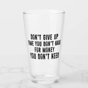 Don't Give Up Time You Don't Have For Money Glass