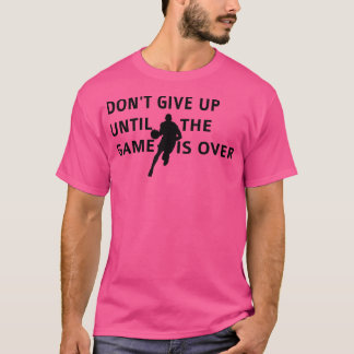 Don'T Give Up Until The Game Is Over Basketball Ga T-Shirt