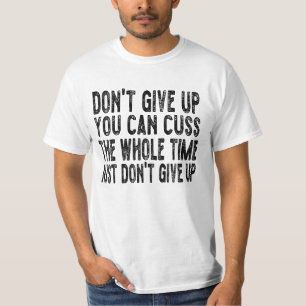 Don't Give Up You Can Cuss The Whole Time Just Don T-Shirt