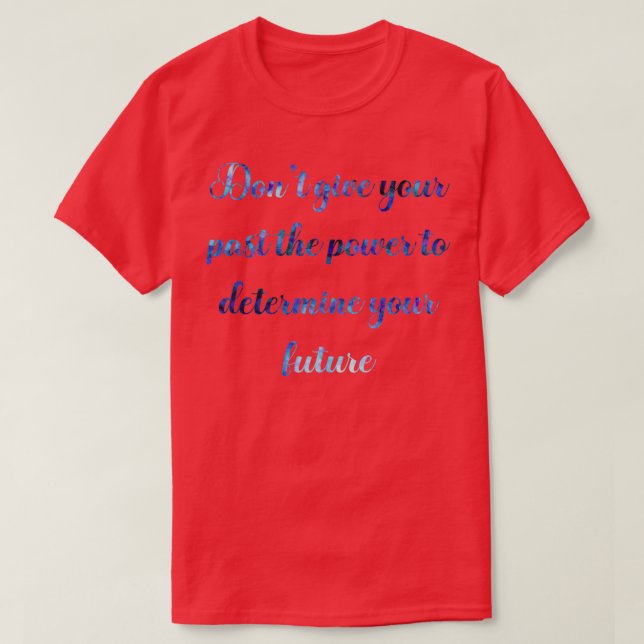 Dont give your past power T-Shirt (Design Front)