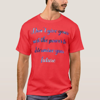 Dont give your past power T-Shirt