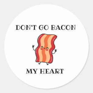 Don't Go Bacon My Heart Classic Round Sticker