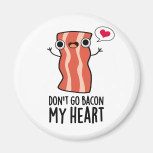 Don't Go Bacon My Heart Cute Bacon Food Pun Magnet