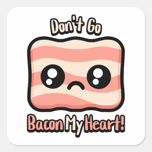 Don't Go Bacon My Heart! Cute Bacon Pun Square Sticker (Front)