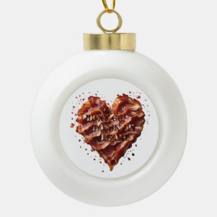 Dont Go Bacon My Heart, Funny  Ceramic Ball Christmas Ornament