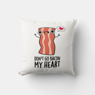 Don't Go Bacon My Heart Funny Food Pun Cushion