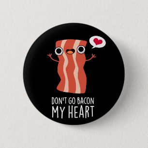 Don't Go Bacon My Heart Funny Food Pun Dark BG 6 Cm Round Badge