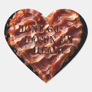 Dont Go Bacon My Heart, Funny  Heart Sticker