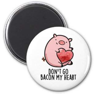 Don't Go Bacon My Heart Funny Pig Pun Magnet