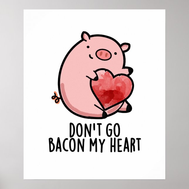 Don't Go Bacon My Heart Funny Pig Pun  Poster (Front)