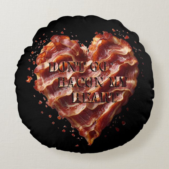 Dont Go Bacon My Heart, Funny  Round Cushion (Front)