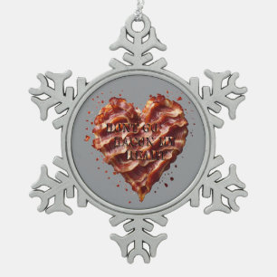 Dont Go Bacon My Heart, Funny  Snowflake Pewter Christmas Ornament