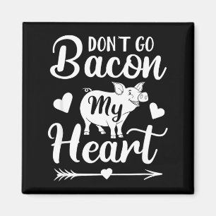 Dont Go Bacon My Heart Funny Valentines Day G Lo  Magnet