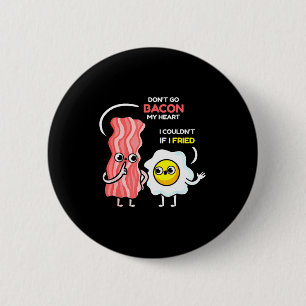 Dont Go Bacon My Heart I Couldnt If I Fried Valent 6 Cm Round Badge
