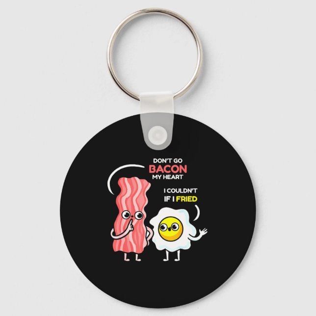 Dont Go Bacon My Heart I Couldnt If I Fried Valent Key Ring (Front)