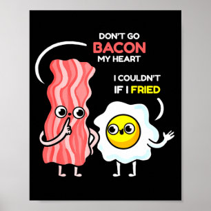 Dont Go Bacon My Heart I Couldnt If I Fried Valent Poster