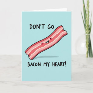 Dont Go Bacon My Heart Love Card