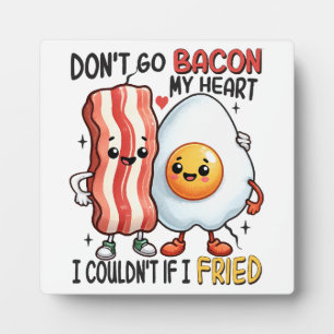 Dont Go Bacon My Heart Plaque