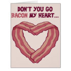 Don't go BACON my heart - Romantic card for man