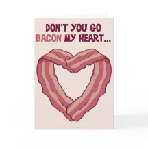 Don't go BACON my heart - Romantic card for man