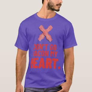 Dont Go Bacon My Heart T-Shirt